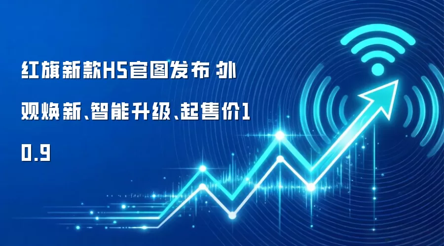 红旗新款H5官图发布:外观焕新、智能升级、起售价10.9