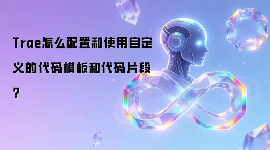 Trae怎么配置和使用自定义的代码模板和代码片段?