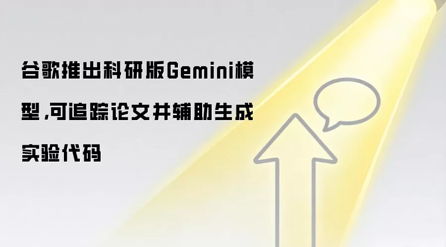 谷歌推出科研版Gemini模型，可追踪论文并辅助生成实验代码