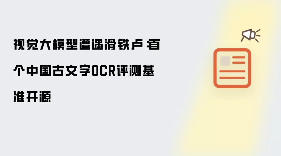视觉大模型遭遇滑铁卢:首个中国古文字OCR评测基准开源