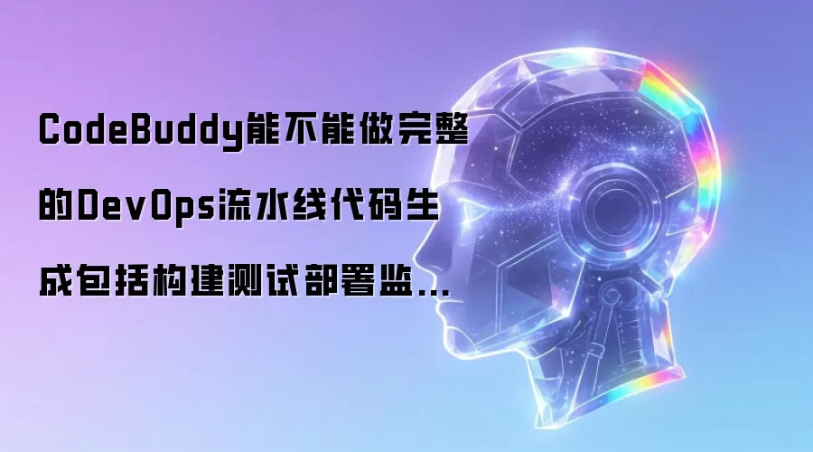 CodeBuddy能不能做完整的DevOps流水线代码生成包括构建测试部署监控全链路？