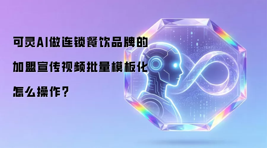 可灵AI做连锁餐饮品牌的加盟宣传视频批量模板化怎么操作?