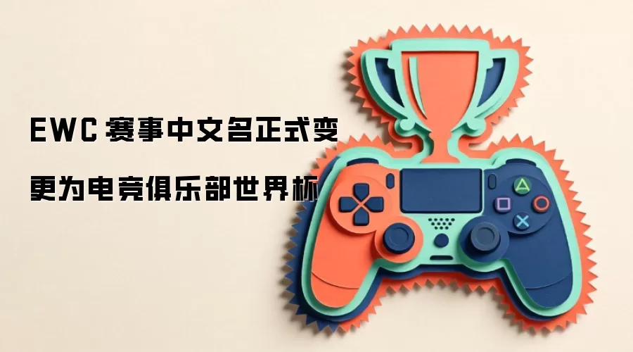 EWC：赛事中文名正式变更为电竞俱乐部世界杯