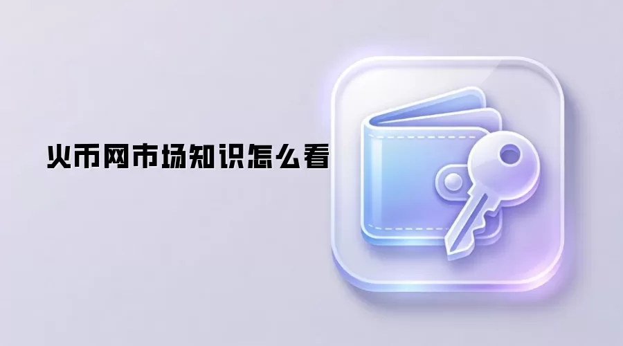 火币网市场知识怎么看