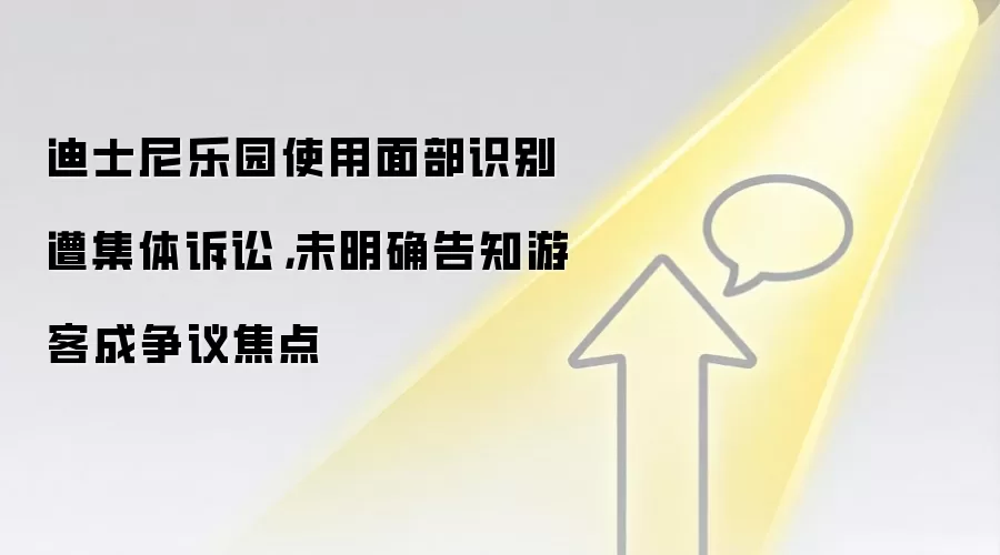 迪士尼乐园使用面部识别遭集体诉讼,未明确告知游客成争议焦点