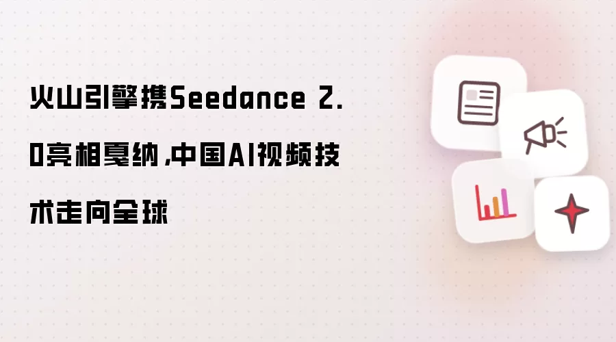 火山引擎携Seedance 2.0亮相戛纳,中国AI视频技术走向全球