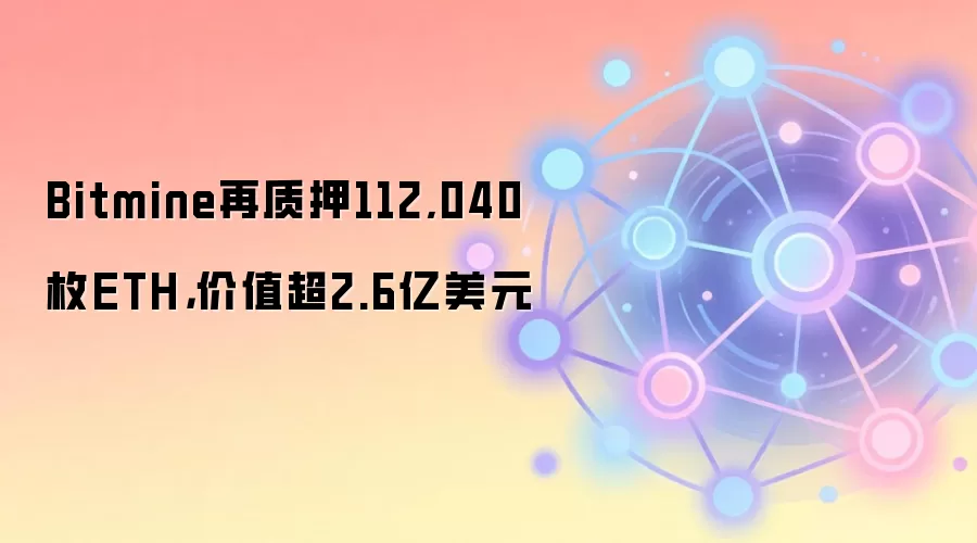 Bitmine再质押112,040枚ETH，价值超2.6亿美元