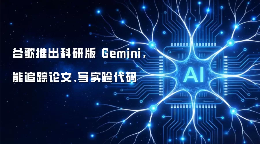谷歌推出科研版 Gemini,能追踪论文、写实验代码