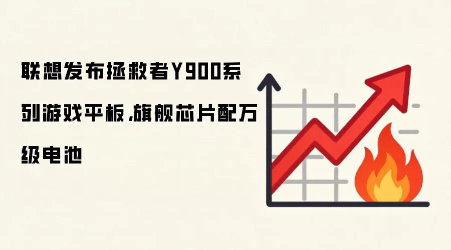 联想发布拯救者Y900系列游戏平板，旗舰芯片配万级电池