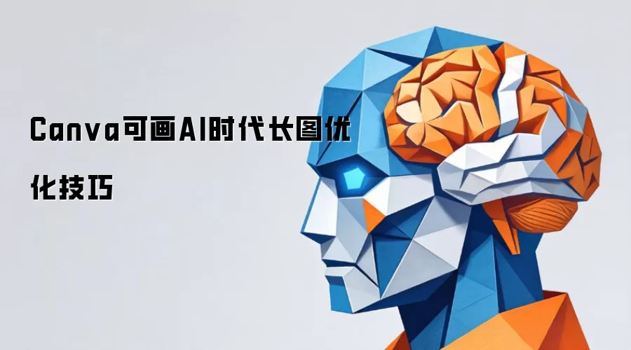 Canva可画AI时代长图优化技巧