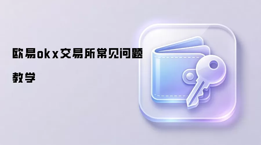 欧易okx交易所常见问题教学