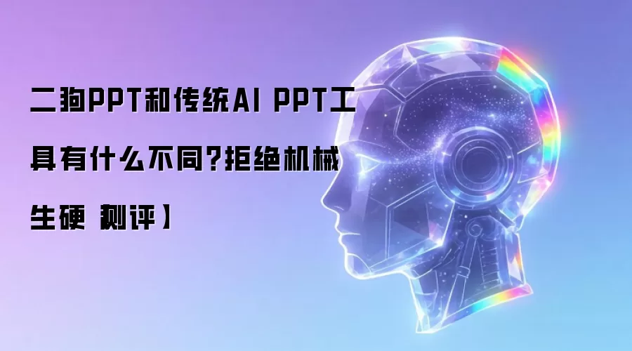 二狗PPT和传统AI PPT工具有什么不同?拒绝机械生硬【测评】