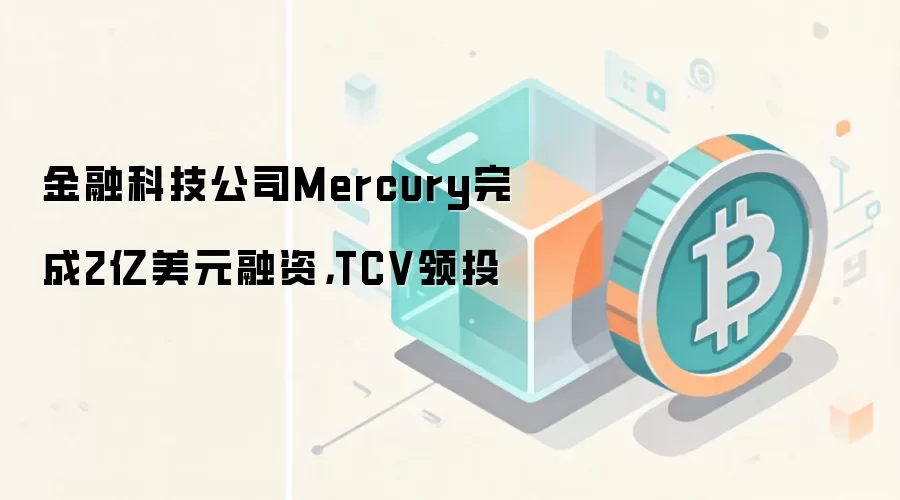 金融科技公司Mercury完成2亿美元融资,TCV领投