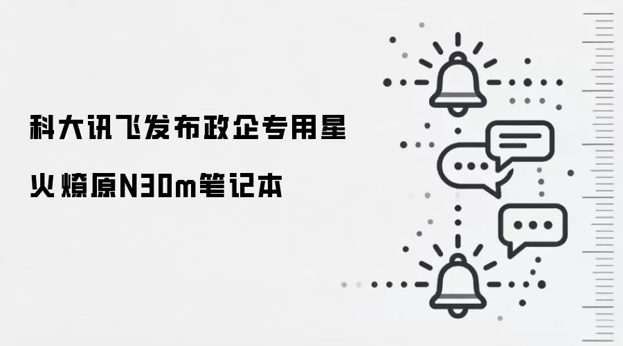 科大讯飞发布政企专用星火·燎原N30m笔记本