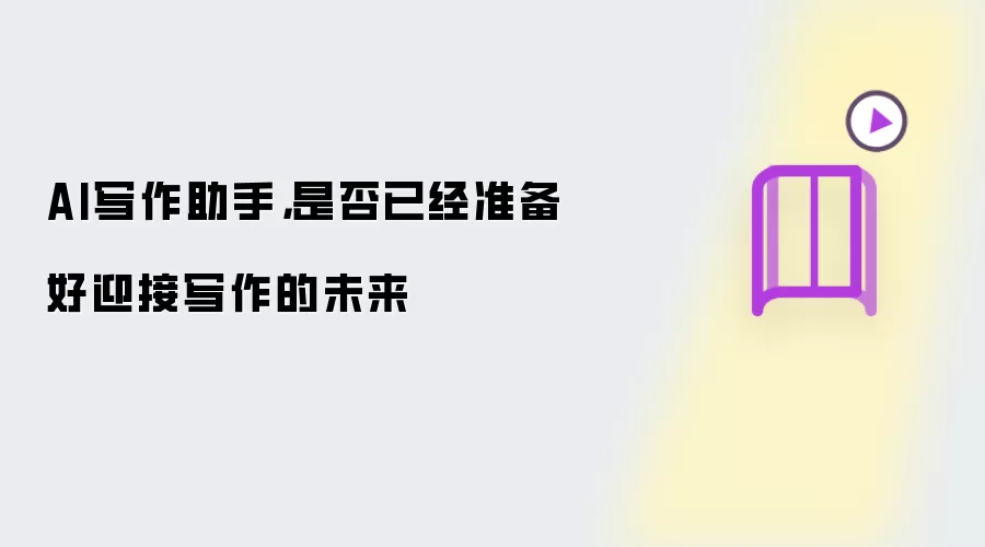 AI写作助手，是否已经准备好迎接写作的未来