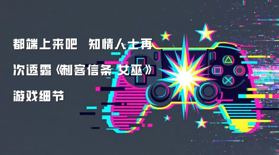 都端上来吧 知情人士再次透露《刺客信条 女巫》游戏细节
