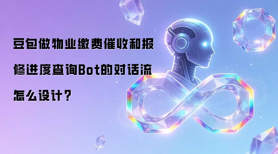 豆包做物业缴费催收和报修进度查询Bot的对话流怎么设计?