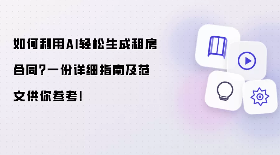 如何利用AI轻松生成租房合同？一份详细指南及范文供你参考！