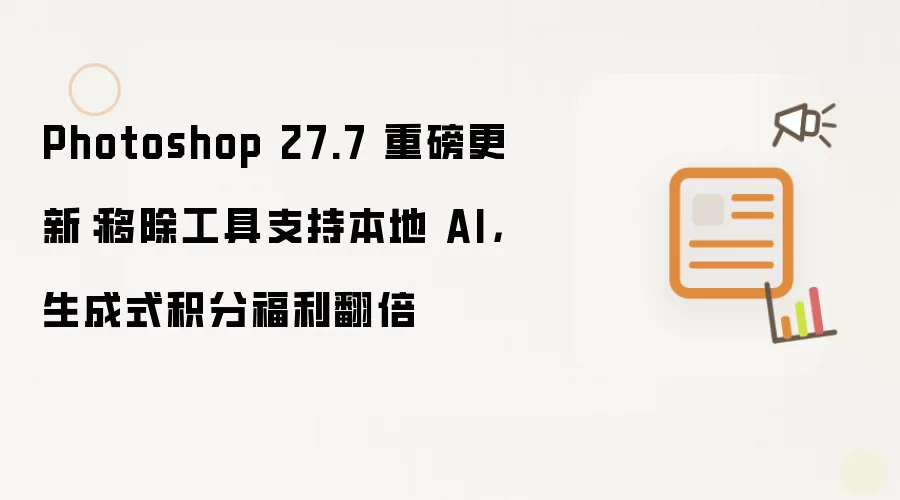 Photoshop 27.7 重磅更新:移除工具支持本地 AI,生成式积分福利翻倍