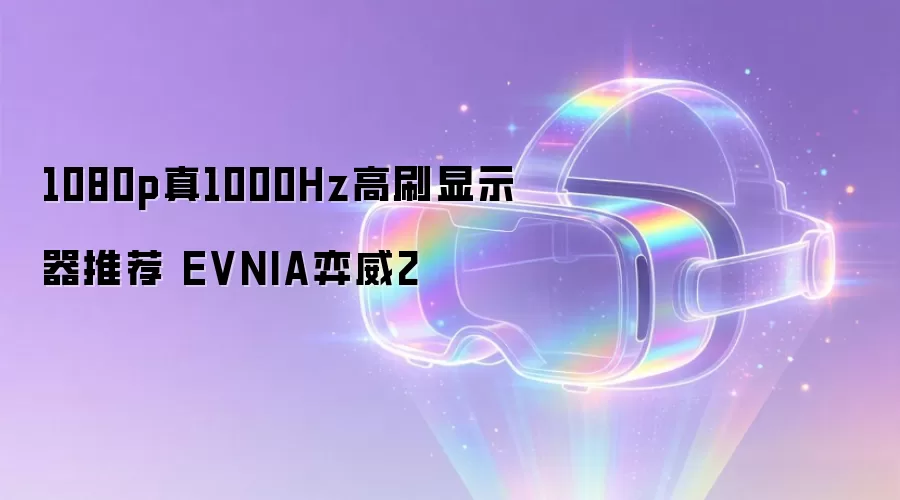 1080p真1000Hz高刷显示器推荐 EVNIA弈威2