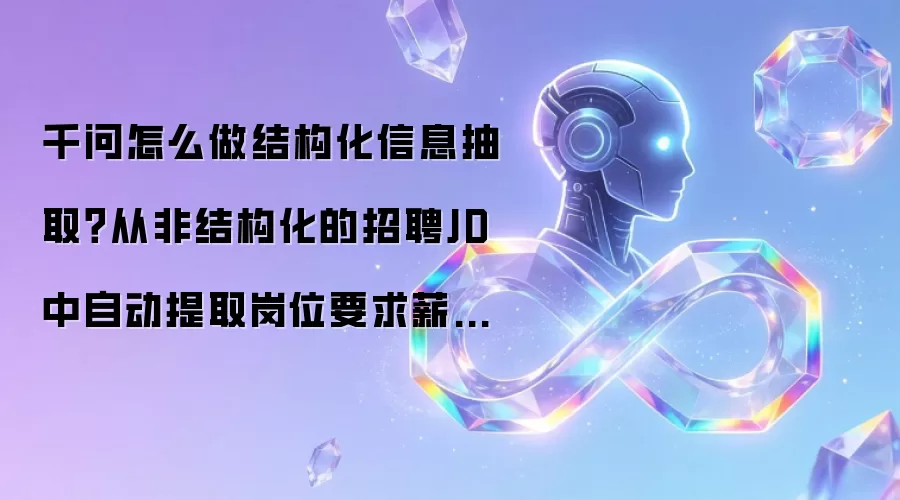 千问怎么做结构化信息抽取?从非结构化的招聘JD中自动提取岗位要求薪资技能标签