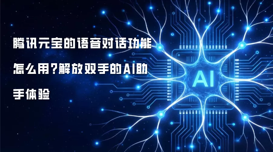 腾讯元宝的语音对话功能怎么用?解放双手的AI助手体验