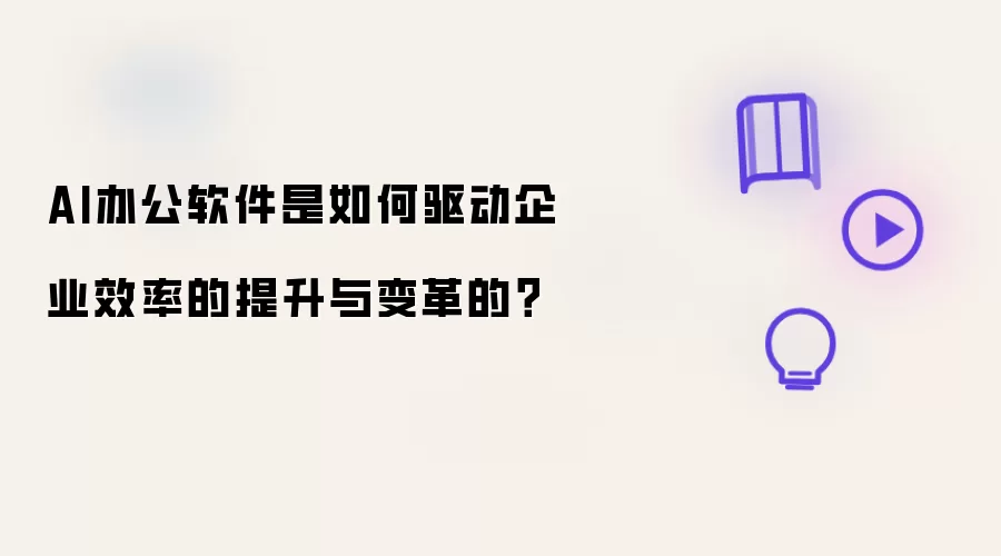 AI办公软件是如何驱动企业效率的提升与变革的?