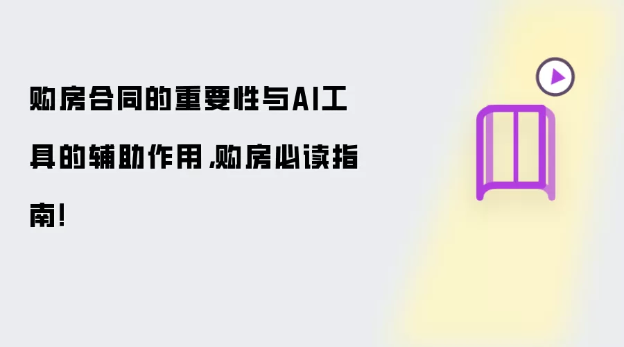购房合同的重要性与AI工具的辅助作用，购房必读指南！