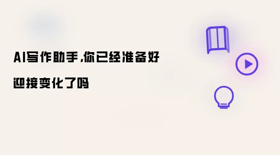 AI写作助手,你已经准备好迎接变化了吗