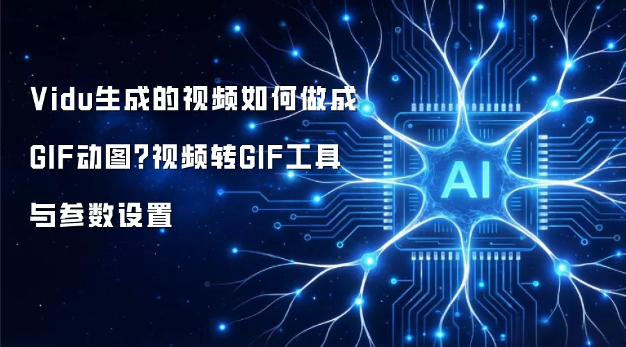 Vidu生成的视频如何做成GIF动图?视频转GIF工具与参数设置