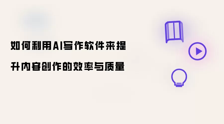 如何利用AI写作软件来提升内容创作的效率与质量