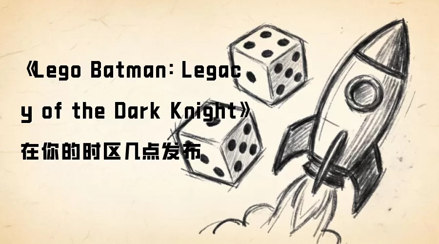 《Lego Batman: Legacy of the Dark Knight》在你的时区几点发布