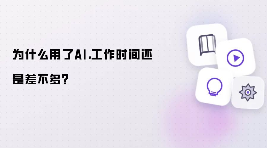 为什么用了AI，工作时间还是差不多？