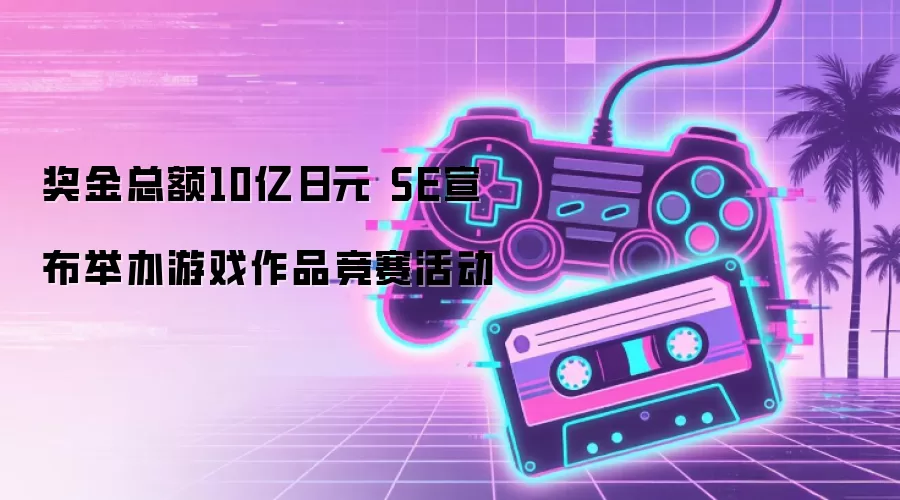 奖金总额10亿日元 SE宣布举办游戏作品竞赛活动