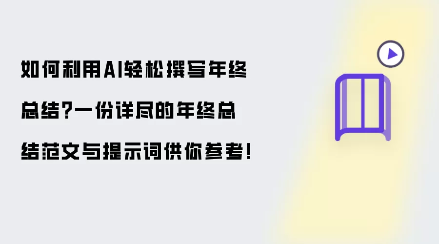 如何利用AI轻松撰写年终总结？一份详尽的年终总结范文与提示词供你参考！