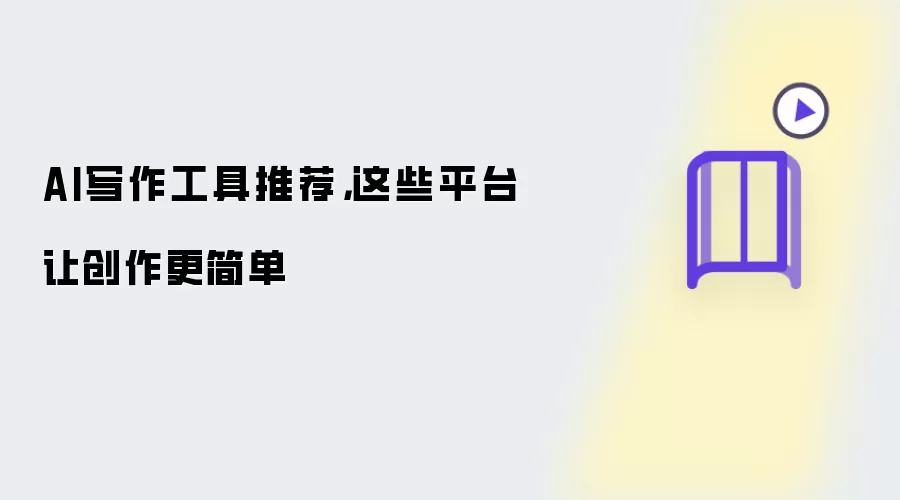 AI写作工具推荐，这些平台让创作更简单
