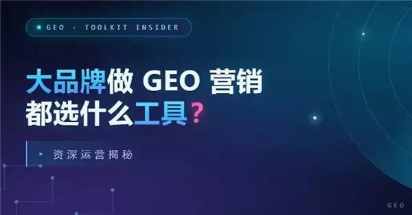 大品牌做 GEO 营销都选什么工具？资深运营揭秘