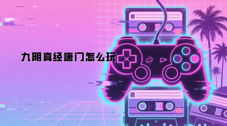 九阴真经唐门怎么玩