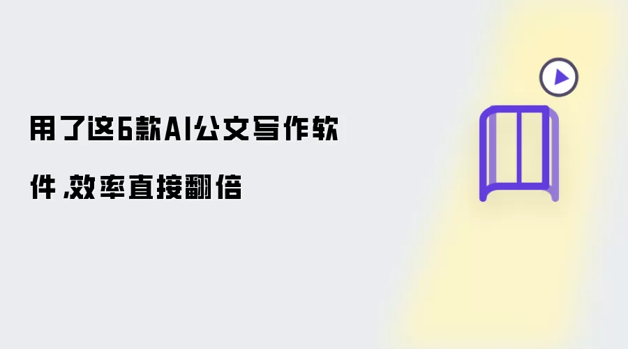 用了这6款AI公文写作软件，效率直接翻倍