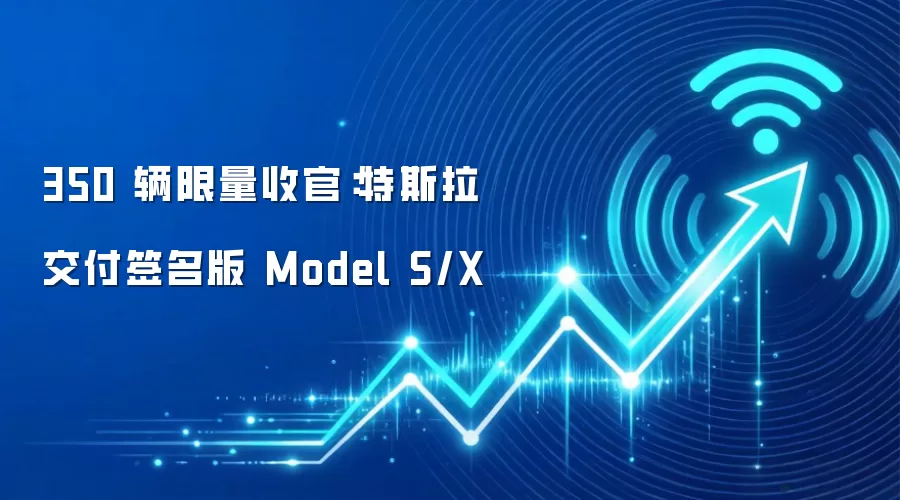 350 辆限量收官：特斯拉交付签名版 Model S/X