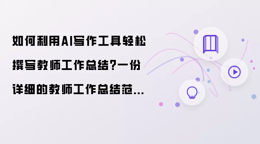 如何利用AI写作工具轻松撰写教师工作总结？一份详细的教师工作总结范文供你参考！
