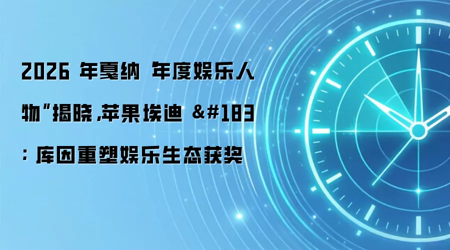 2026 年戛纳“年度娱乐人物”揭晓，苹果埃迪 · 库因重塑娱乐生态获奖
