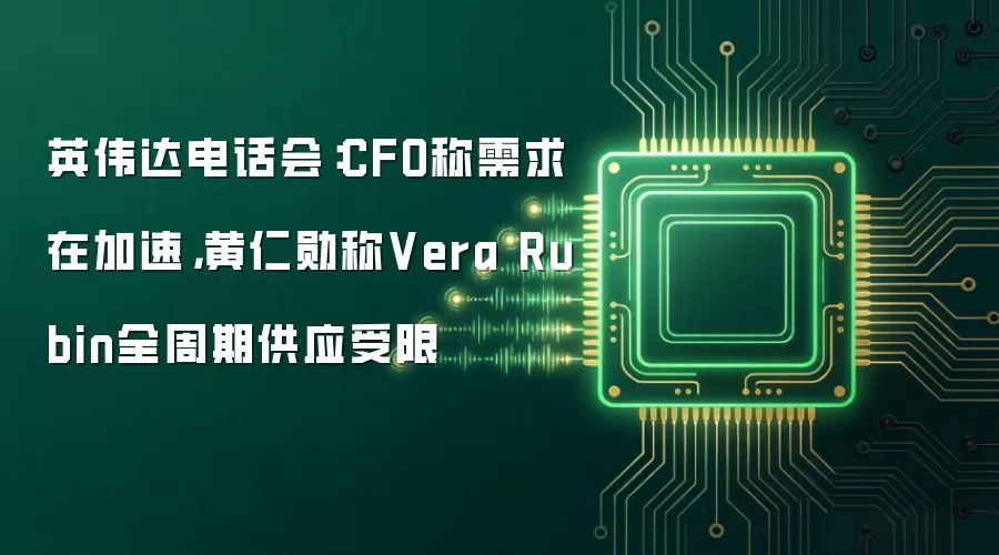 英伟达电话会:CFO称需求在加速,黄仁勋称Vera Rubin全周期供应受限