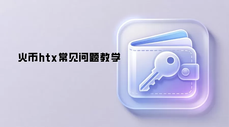 火币htx常见问题教学