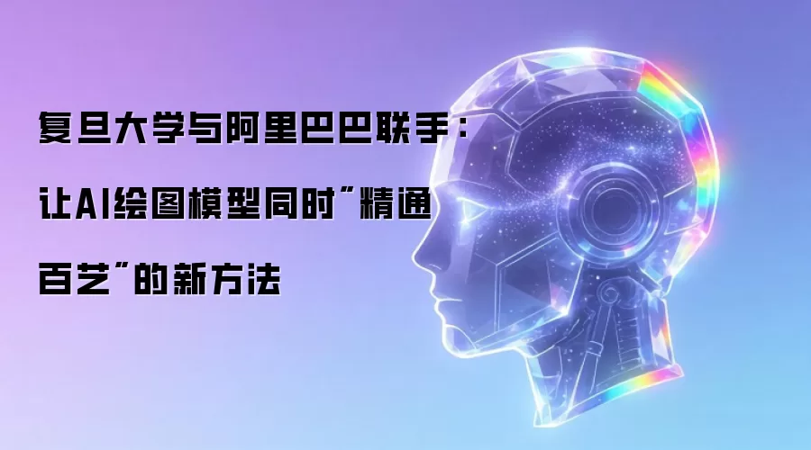 复旦大学与阿里巴巴联手:让AI绘图模型同时