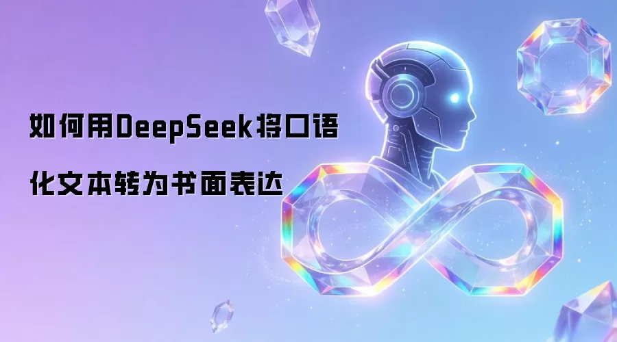 如何用DeepSeek将口语化文本转为书面表达