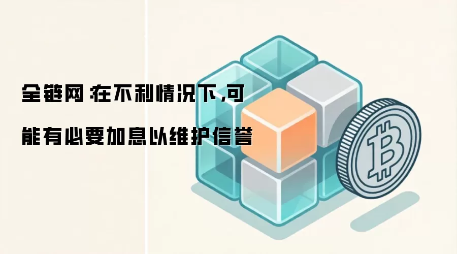 全链网:在不利情况下,可能有必要加息以维护信誉