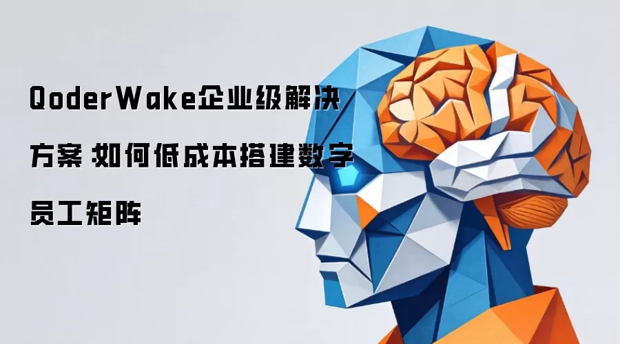 QoderWake企业级解决方案：如何低成本搭建数字员工矩阵