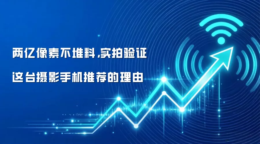 两亿像素不堆料，实拍验证这台摄影手机推荐的理由