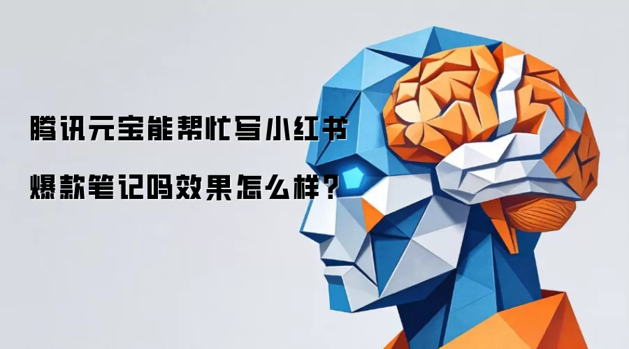 腾讯元宝能帮忙写小红书爆款笔记吗效果怎么样?